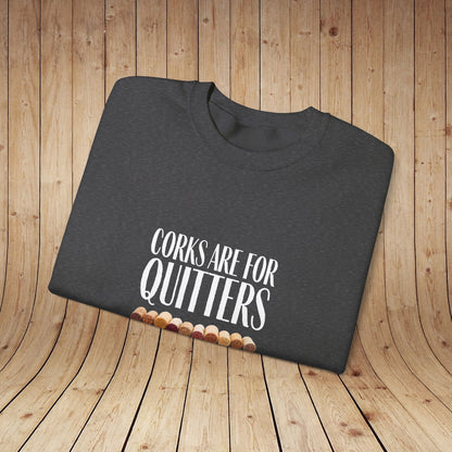 Corks Are For Quitters Sweatshirt
