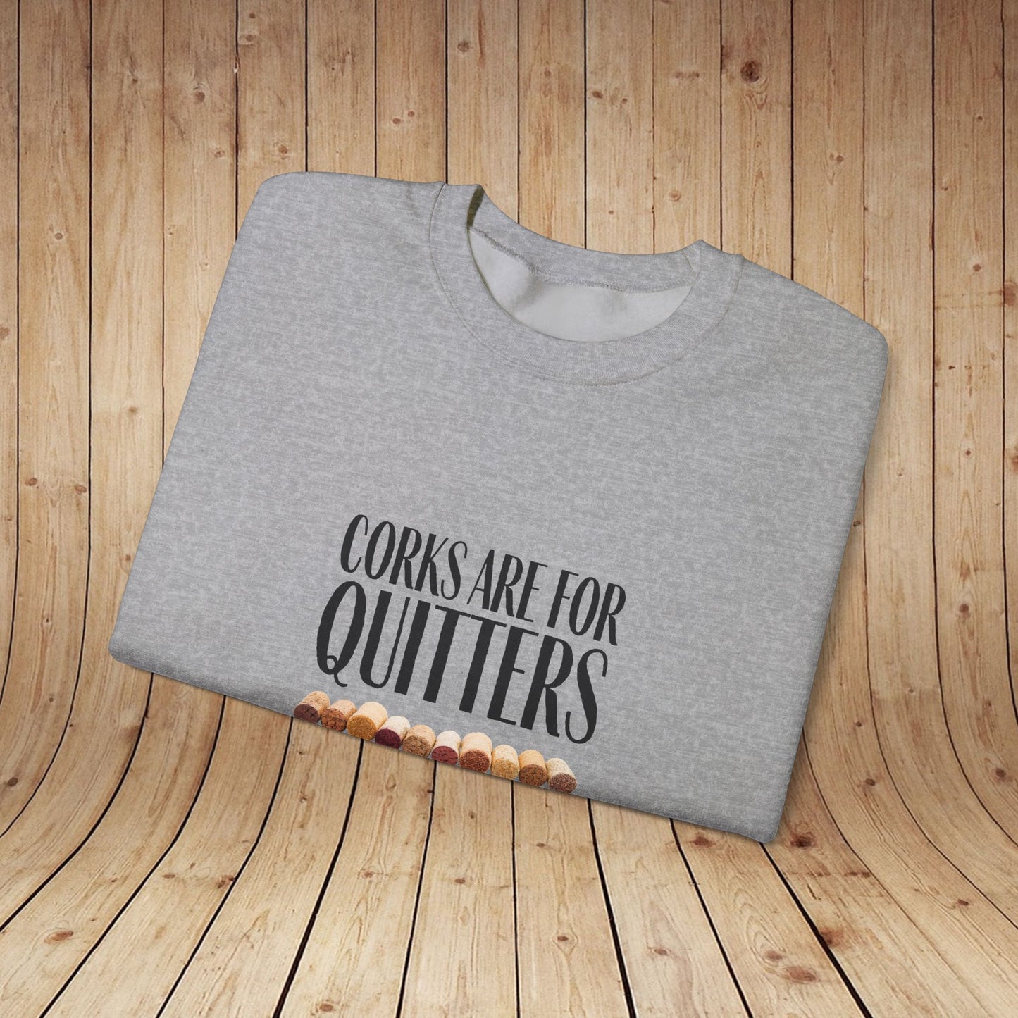 Corks Are For Quitters Sweatshirt