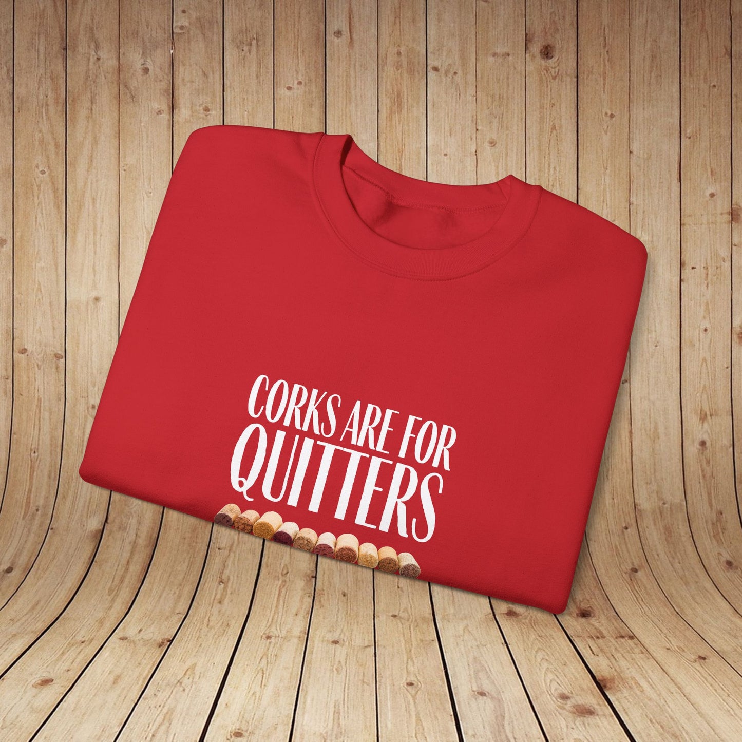 Corks Are For Quitters Sweatshirt