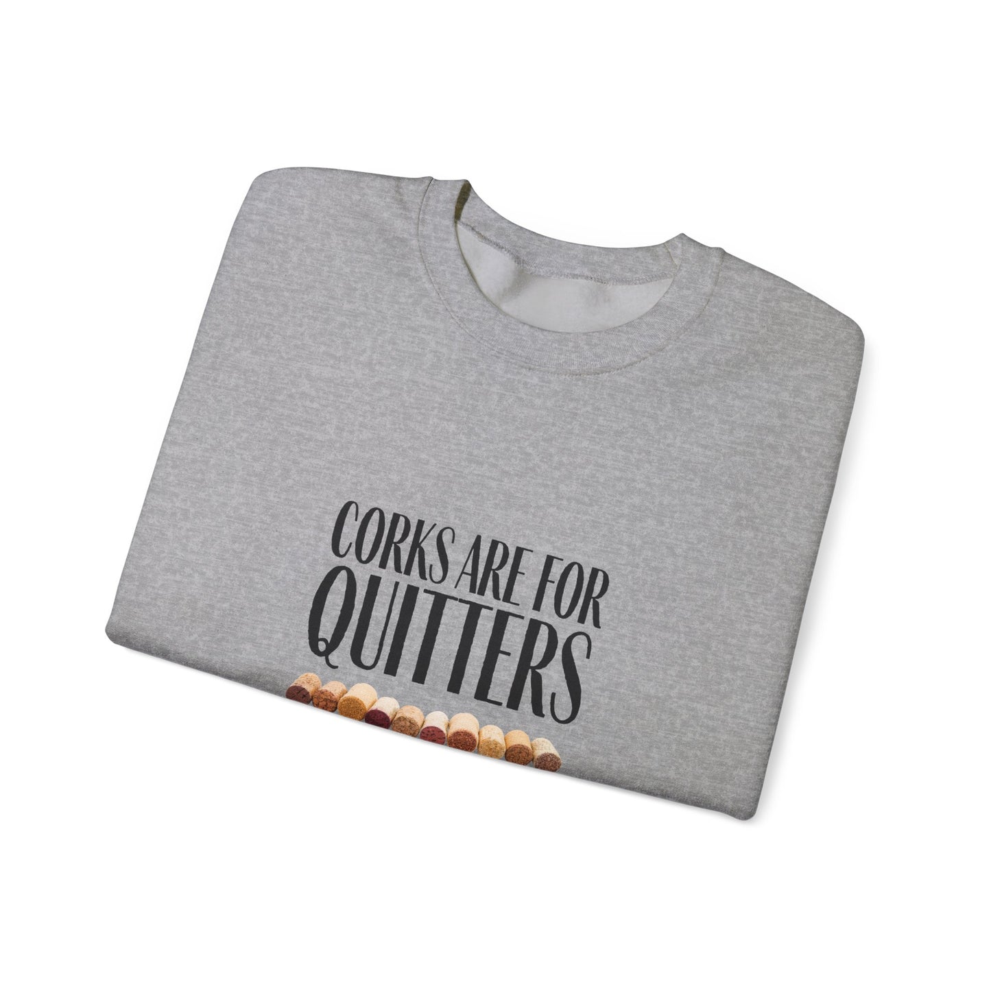 Corks Are For Quitters Sweatshirt