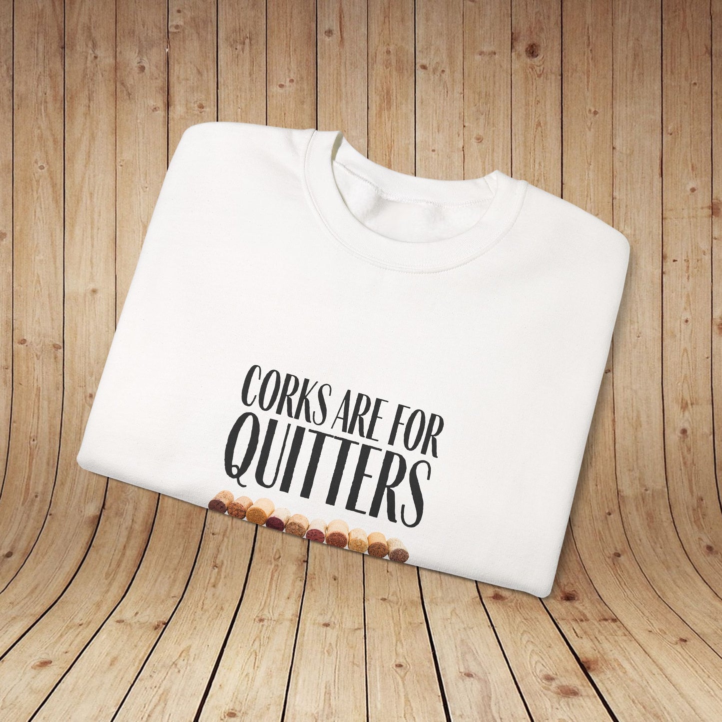 Corks Are For Quitters Sweatshirt