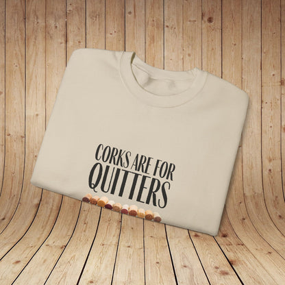 Corks Are For Quitters Sweatshirt