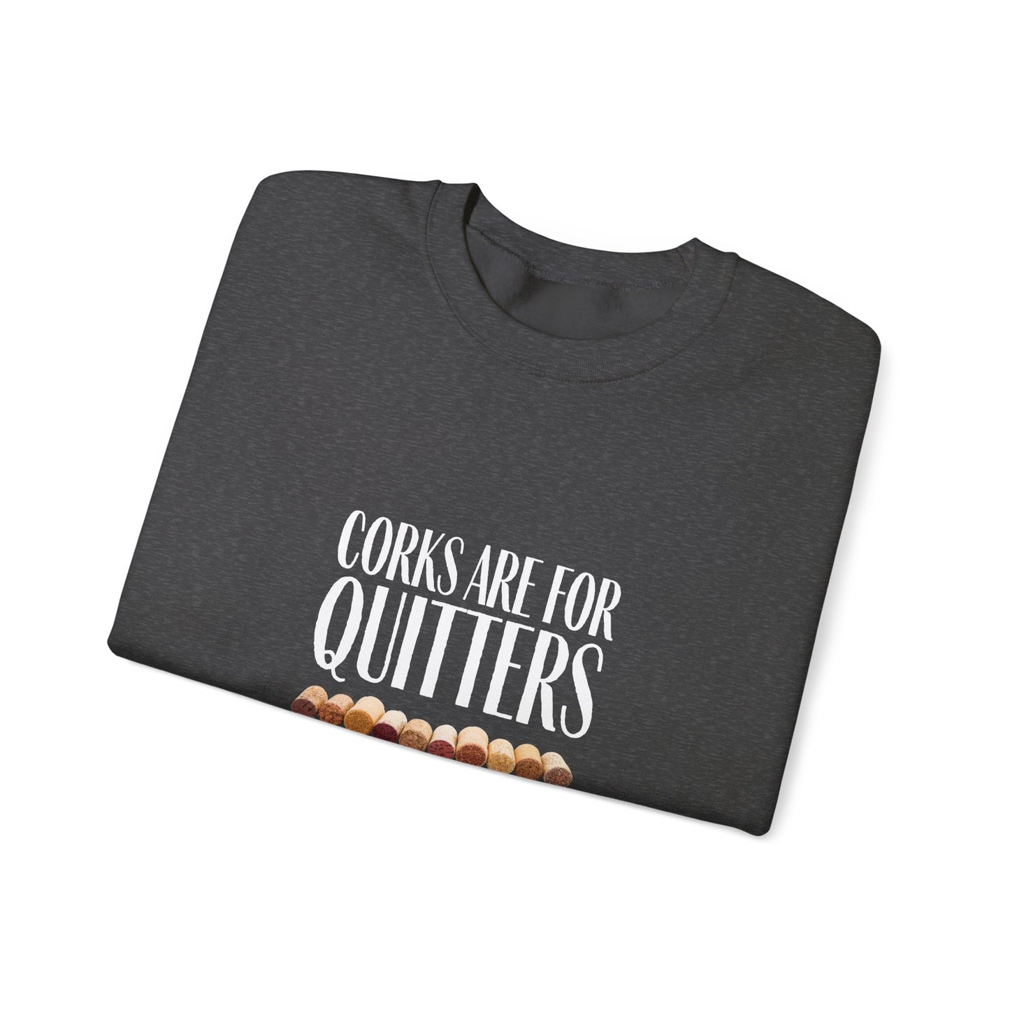 Corks Are For Quitters Sweatshirt